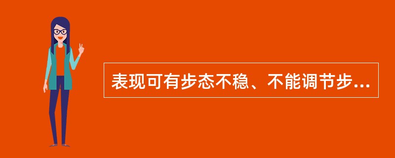 表现可有步态不稳、不能调节步伐，醉酒步态，轻度震颤，指鼻试验、对指试验、跟胫膝试