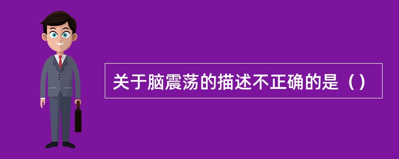 关于脑震荡的描述不正确的是（）