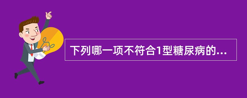 下列哪一项不符合1型糖尿病的临床特点（）