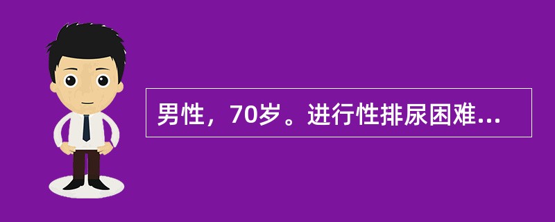 男性，70岁。进行性排尿困难5年余，现表现为尿频、尿等待、排尿不能成线，经常伴有