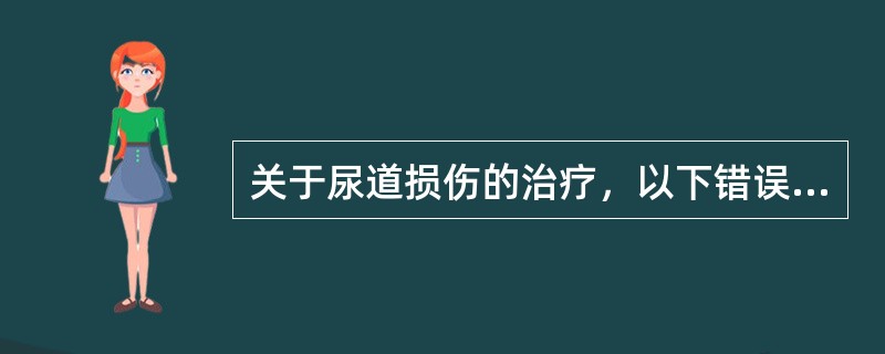 关于尿道损伤的治疗，以下错误的是（）.