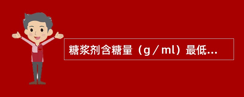 糖浆剂含糖量（g／ml）最低应在（）