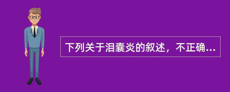 下列关于泪囊炎的叙述，不正确的是（）