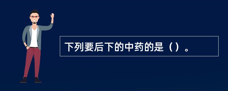 下列要后下的中药的是（）。