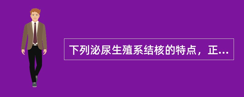 下列泌尿生殖系结核的特点，正确的是（）.