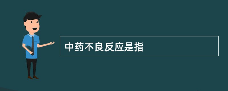 中药不良反应是指