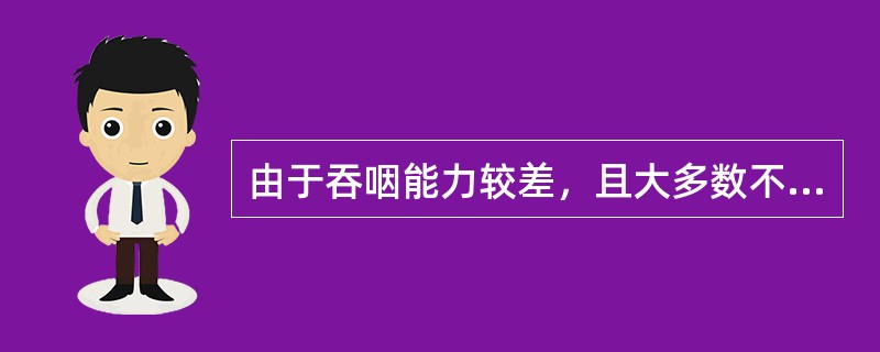 由于吞咽能力较差，且大多数不肯自愿服药是（）用药特点