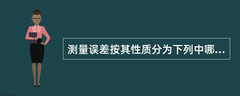 测量误差按其性质分为下列中哪两种（）？
