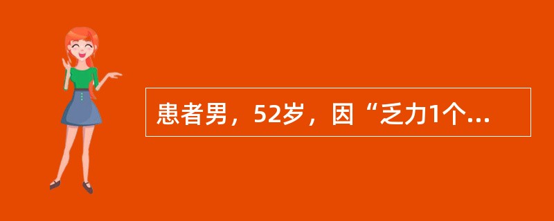 患者男，52岁，因“乏力1个月”来诊。近1个月体力下降明显，轻微活动出现气促、心