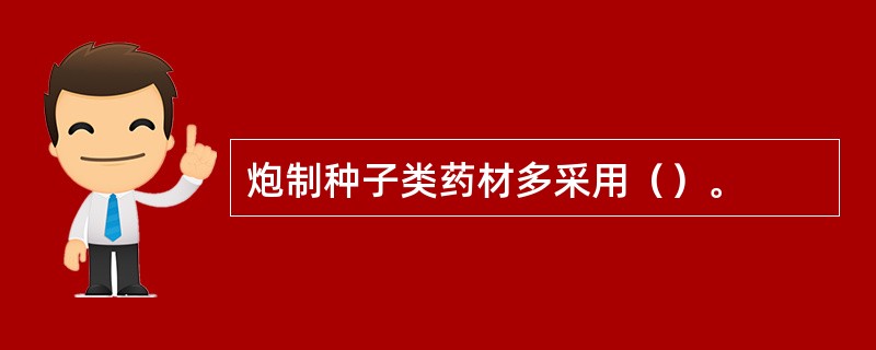 炮制种子类药材多采用（）。