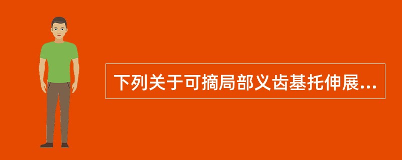 下列关于可摘局部义齿基托伸展范围的叙述，你认为哪项是错误的（）