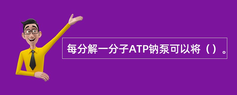 每分解一分子ATP钠泵可以将（）。