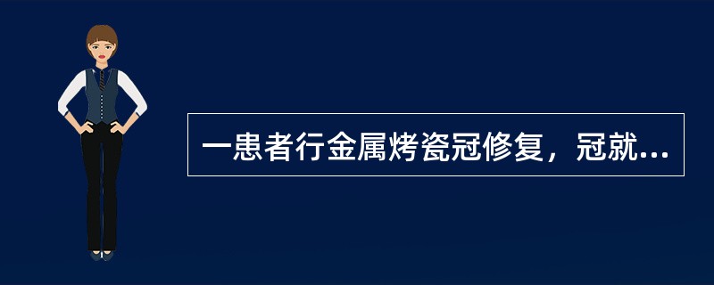 一患者行金属烤瓷冠修复，冠就位后发现冠十分密合，经调无早接触后选择聚羧酸粘固剂粘