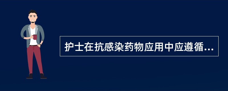 护士在抗感染药物应用中应遵循的原则有（）。