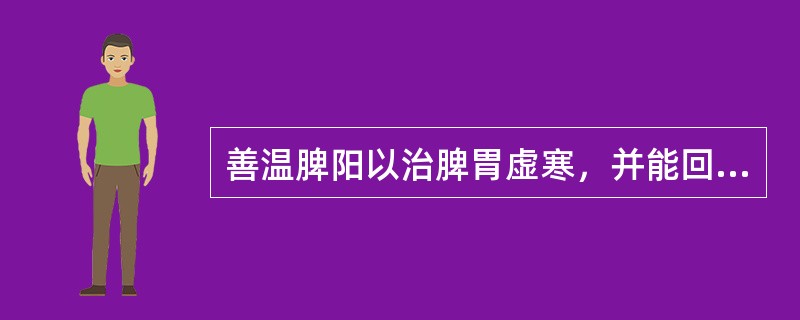 善温脾阳以治脾胃虚寒，并能回阳的药是