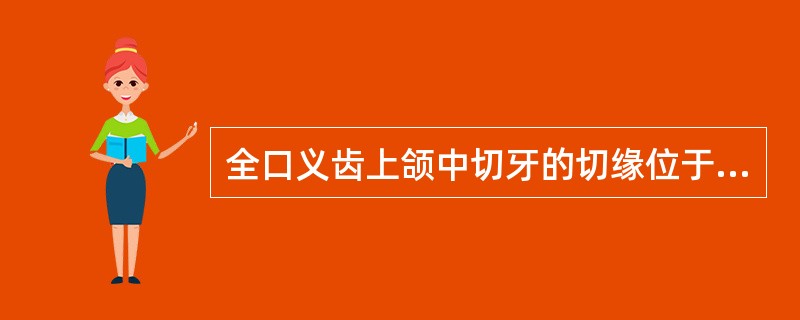 全口义齿上颌中切牙的切缘位于上唇下（）