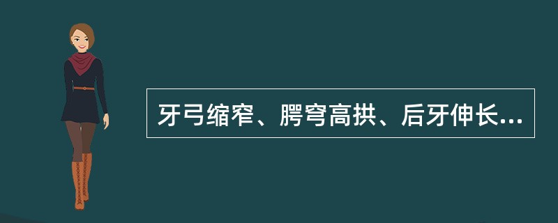 牙弓缩窄、腭穹高拱、后牙伸长，下颌向下、后旋转（）