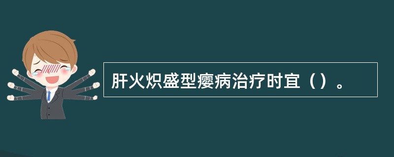 肝火炽盛型瘿病治疗时宜（）。