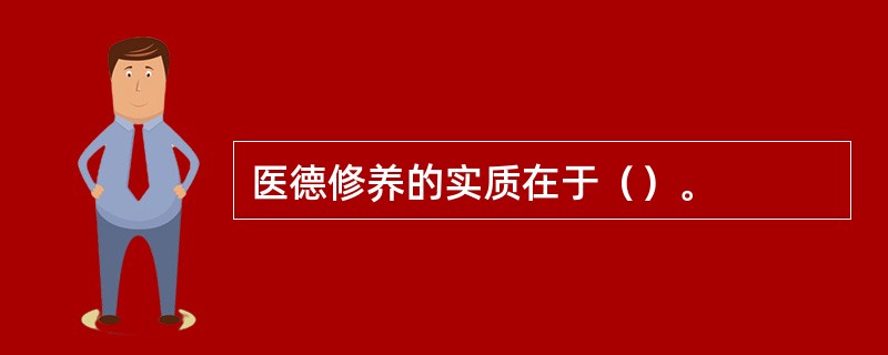 医德修养的实质在于（）。
