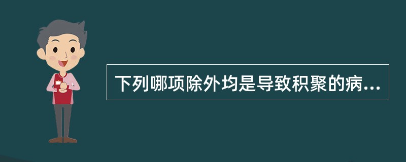 下列哪项除外均是导致积聚的病因（）。