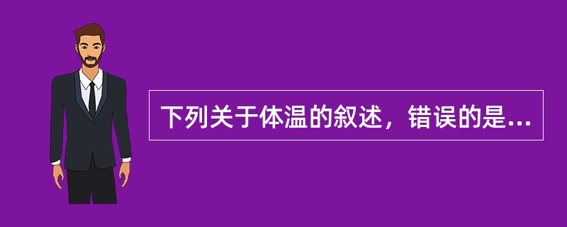 下列关于体温的叙述，错误的是（）。