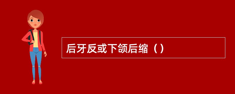 后牙反或下颌后缩（）