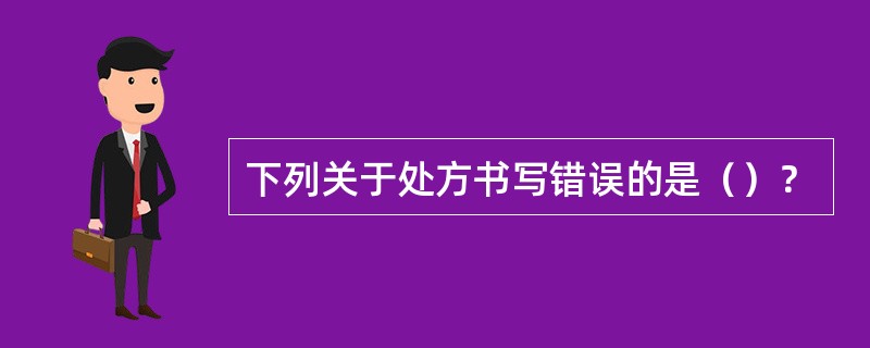 下列关于处方书写错误的是（）？