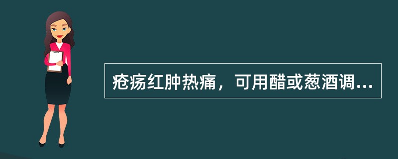 疮疡红肿热痛，可用醋或葱酒调如意金黄散敷于患处（）