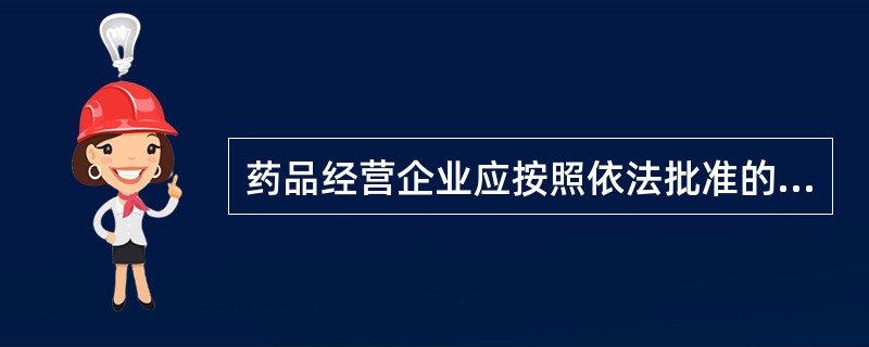 药品经营企业应按照依法批准的经营方式和经营范围，从事药品经营活动。