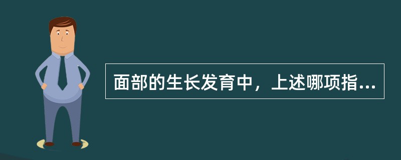 面部的生长发育中，上述哪项指标在出生后的增长最大（）