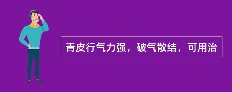 青皮行气力强，破气散结，可用治