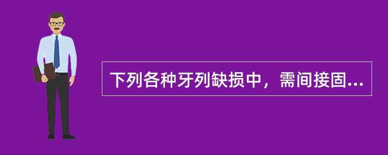 下列各种牙列缺损中，需间接固位体的是（）