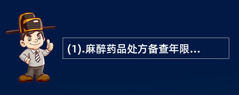 (1).麻醉药品处方备查年限（）(2).戒毒用美沙酮的处方备查年限（）(3).毒