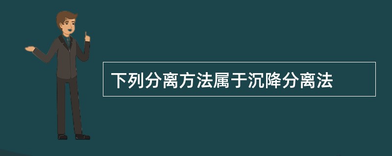 下列分离方法属于沉降分离法