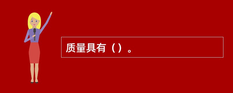质量具有（）。