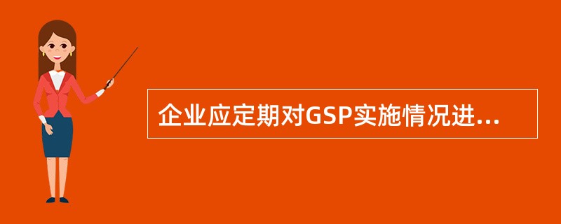 企业应定期对GSP实施情况进行内部评审，确保（）?