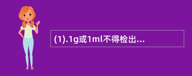 (1).1g或1ml不得检出绿脓杆菌的是（）(2).1g或lml不得检出大肠杆菌