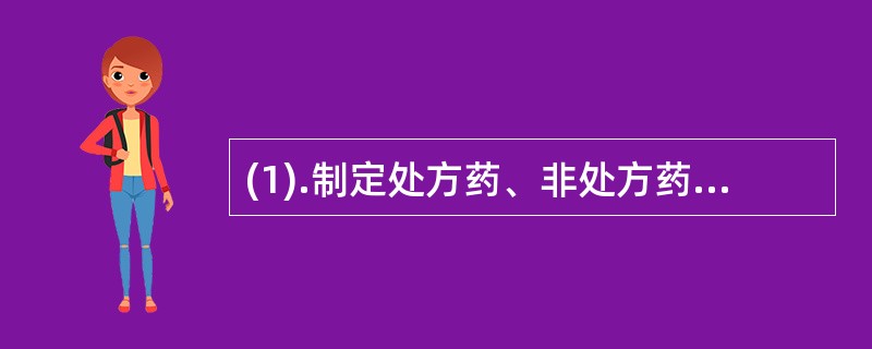 (1).制定处方药、非处方药、中药材、中药饮片的购销规则（）(2).负责药品不良