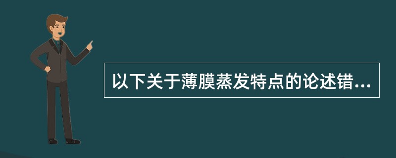 以下关于薄膜蒸发特点的论述错误的是