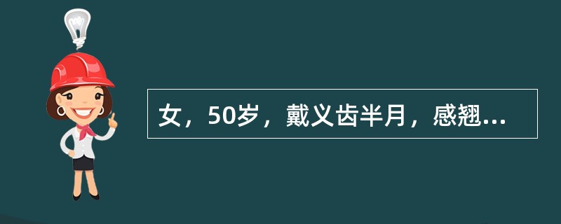 女，50岁，戴义齿半月，感翘动明显。查：游离端可摘局部义齿，分别为三臂卡环，颊、