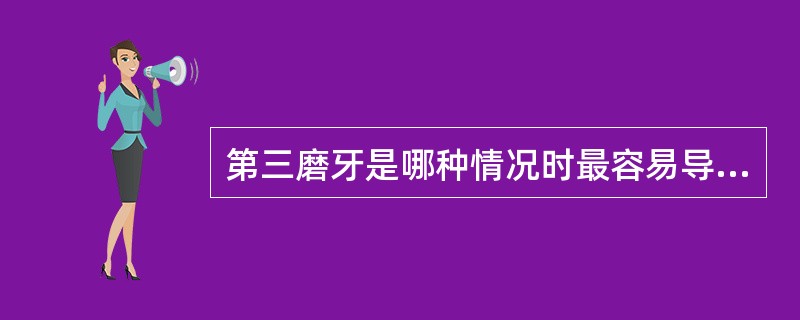 第三磨牙是哪种情况时最容易导致错畸形复发（）