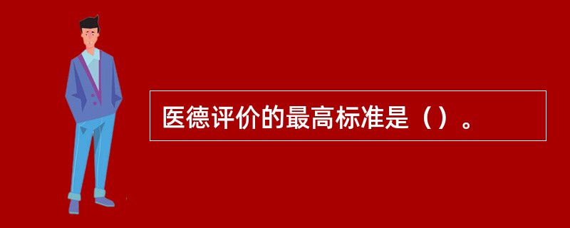 医德评价的最高标准是（）。