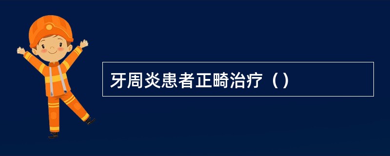 牙周炎患者正畸治疗（）