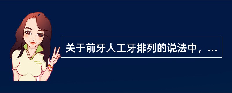 关于前牙人工牙排列的说法中，错误的是（）