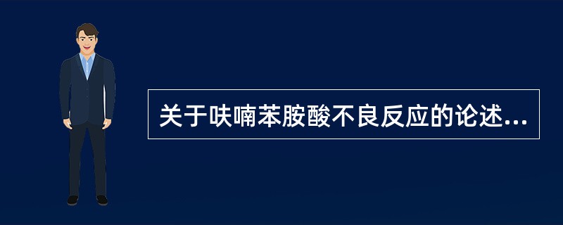 关于呋喃苯胺酸不良反应的论述中，下列哪一项是错误的：