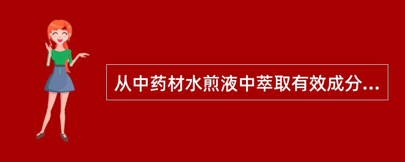 从中药材水煎液中萃取有效成分不能使用的溶剂有（）。