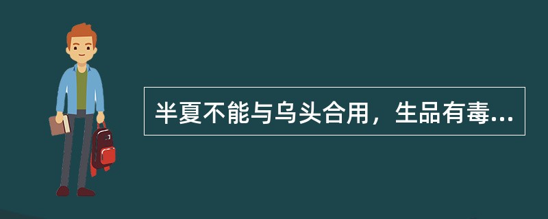 半夏不能与乌头合用，生品有毒，一般不内服。