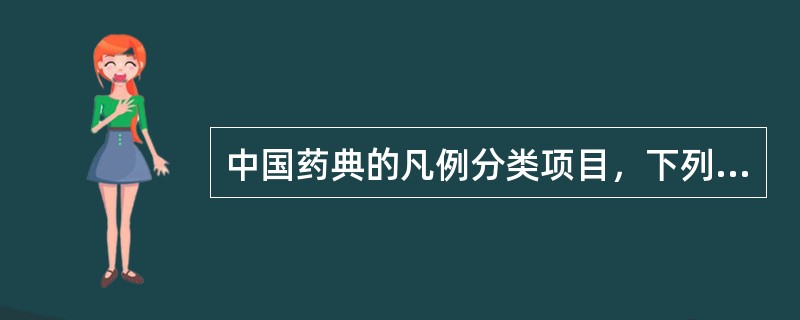 中国药典的凡例分类项目，下列说法正确的是（）。