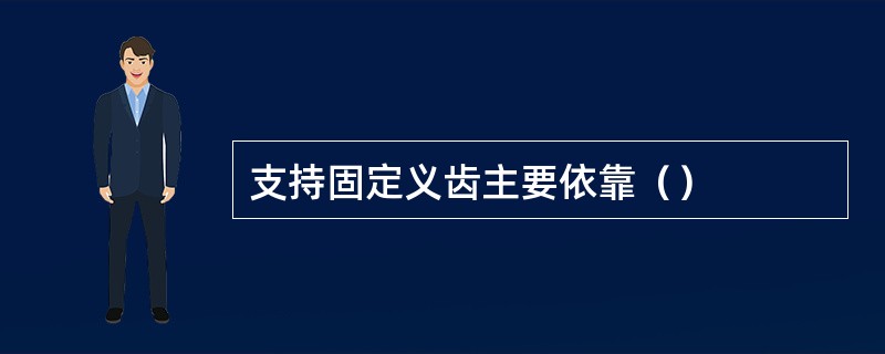 支持固定义齿主要依靠（）