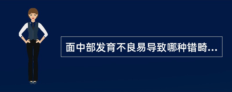 面中部发育不良易导致哪种错畸形（）